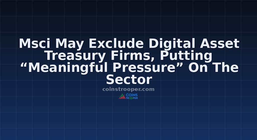 Msci May Exclude Digital Asset Treasury Firms, Putting “Meaningful Pressure” On The Sector