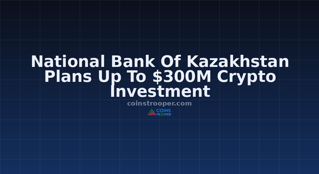 National Bank Of Kazakhstan Plans Up To $300M Crypto Investment
