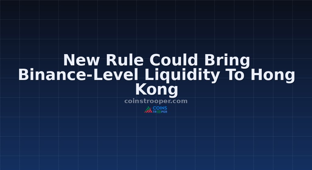 New Rule Could Bring Binance-Level Liquidity To Hong Kong