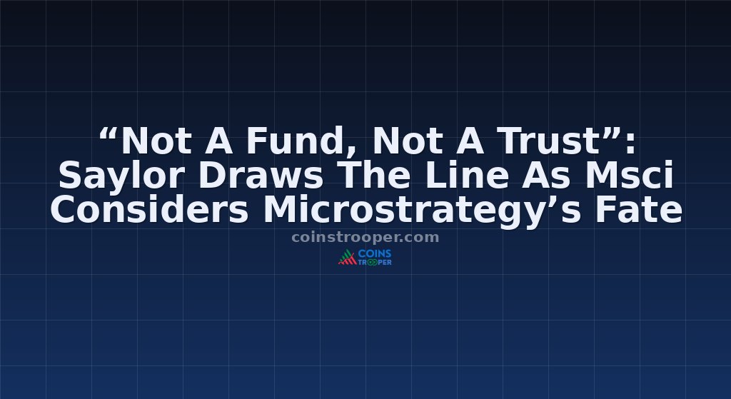 “Not A Fund, Not A Trust”: Saylor Draws The Line As Msci Considers Microstrategy’s Fate