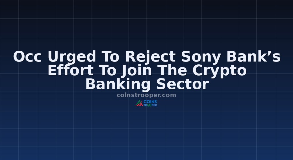 Occ Urged To Reject Sony Bank’s Effort To Join The Crypto Banking Sector
