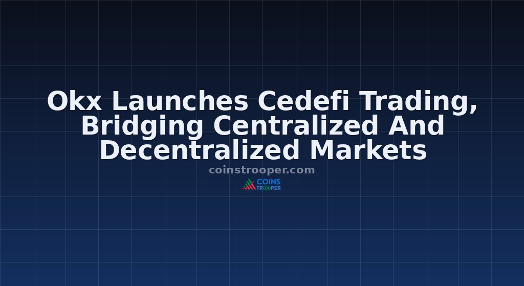 Okx Launches Cedefi Trading, Bridging Centralized And Decentralized Markets