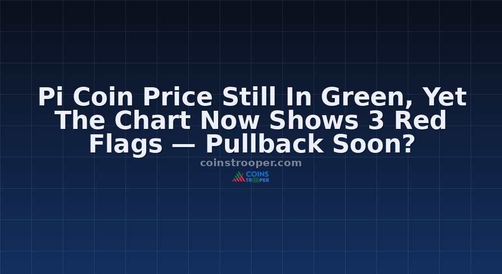 Pi Coin Price Still In Green, Yet The Chart Now Shows 3 Red Flags — Pullback Soon?