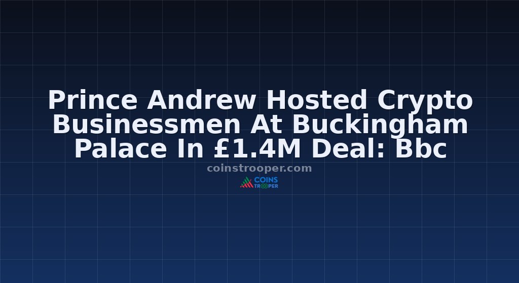 Prince Andrew Hosted Crypto Businessmen At Buckingham Palace In £1.4M Deal: Bbc