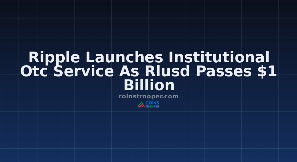 Ripple Launches Institutional Otc Service As Rlusd Passes $1 Billion