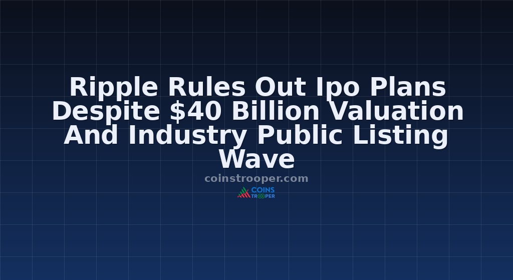 Ripple Rules Out Ipo Plans Despite $40 Billion Valuation And Industry Public Listing Wave