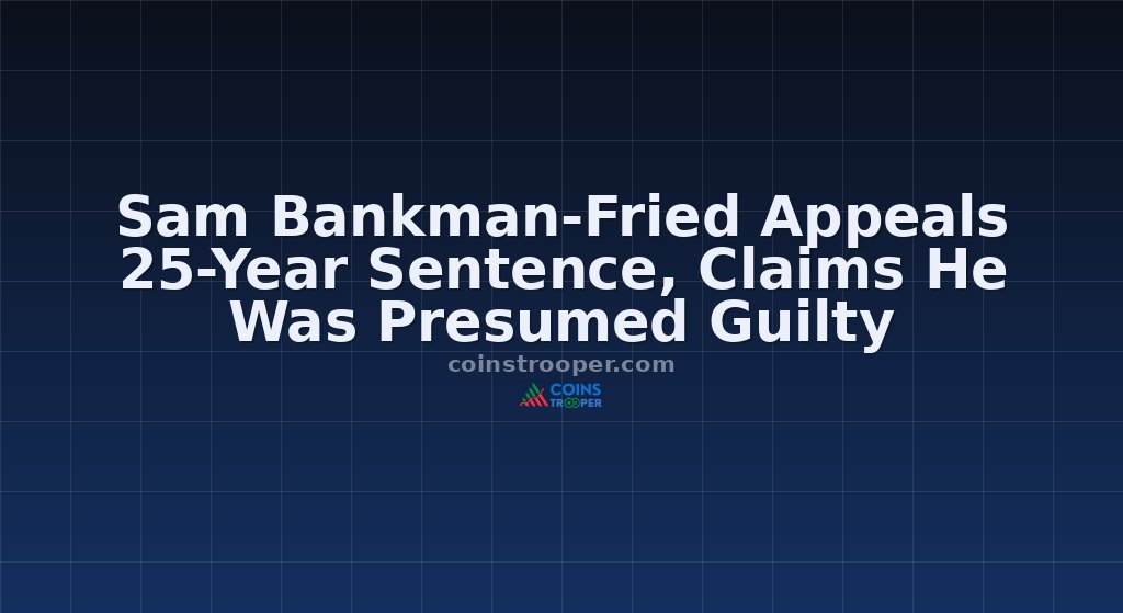 Sam Bankman-Fried Appeals 25-Year Sentence, Claims He Was Presumed Guilty