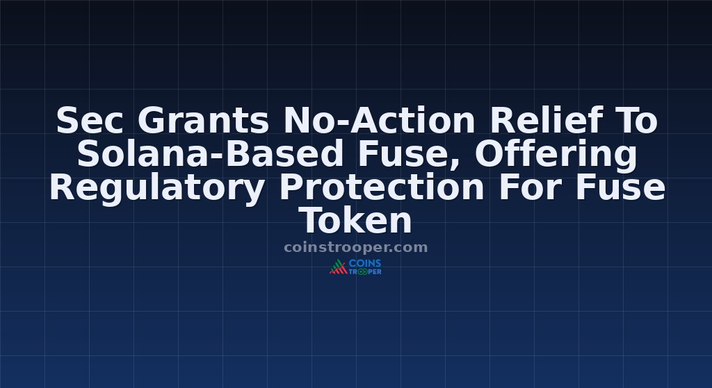 Sec Grants No-Action Relief To Solana-Based Fuse, Offering Regulatory Protection For Fuse Token