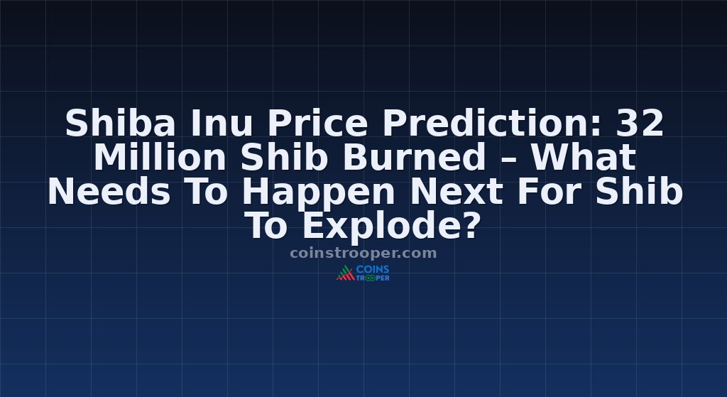 Shiba Inu Price Prediction: 32 Million Shib Burned – What Needs To Happen Next For Shib To Explode?