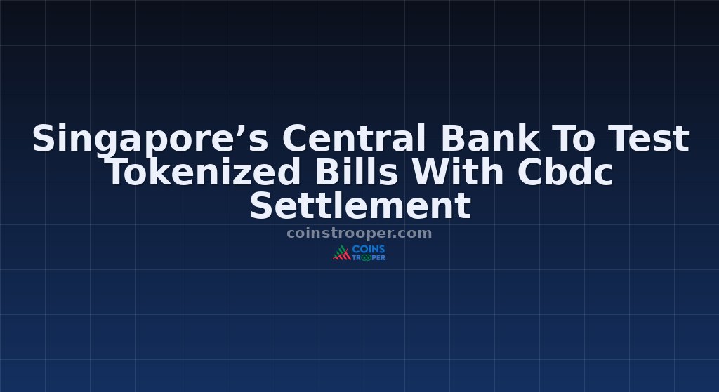 Singapore’s Central Bank To Test Tokenized Bills With Cbdc Settlement