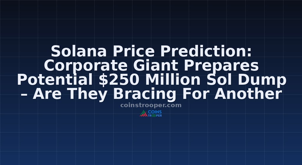 Solana Price Prediction: Corporate Giant Prepares Potential $250 Million Sol Dump – Are They Bracing For Another Crash?