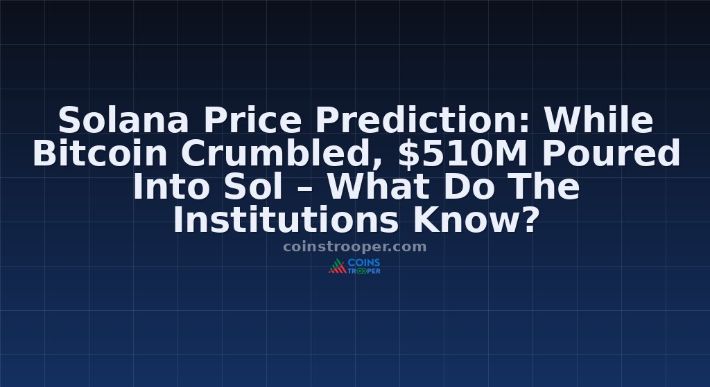 Solana Price Prediction: While Bitcoin Crumbled, $510M Poured Into Sol – What Do The Institutions Know?