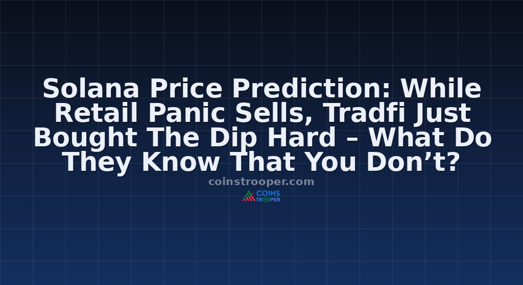 Solana Price Prediction: While Retail Panic Sells, Tradfi Just Bought The Dip Hard – What Do They Know That You Don’t?