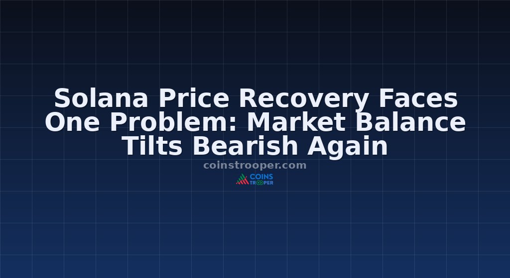 Solana Price Recovery Faces One Problem: Market Balance Tilts Bearish Again