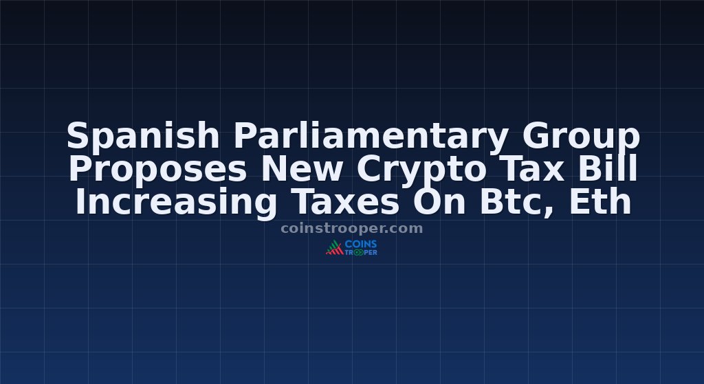 Spanish Parliamentary Group Proposes New Crypto Tax Bill Increasing Taxes On Btc, Eth