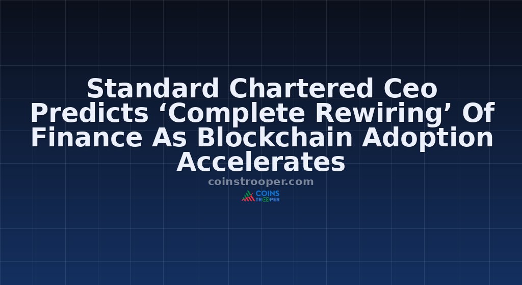 Standard Chartered Ceo Predicts ‘Complete Rewiring’ Of Finance As Blockchain Adoption Accelerates