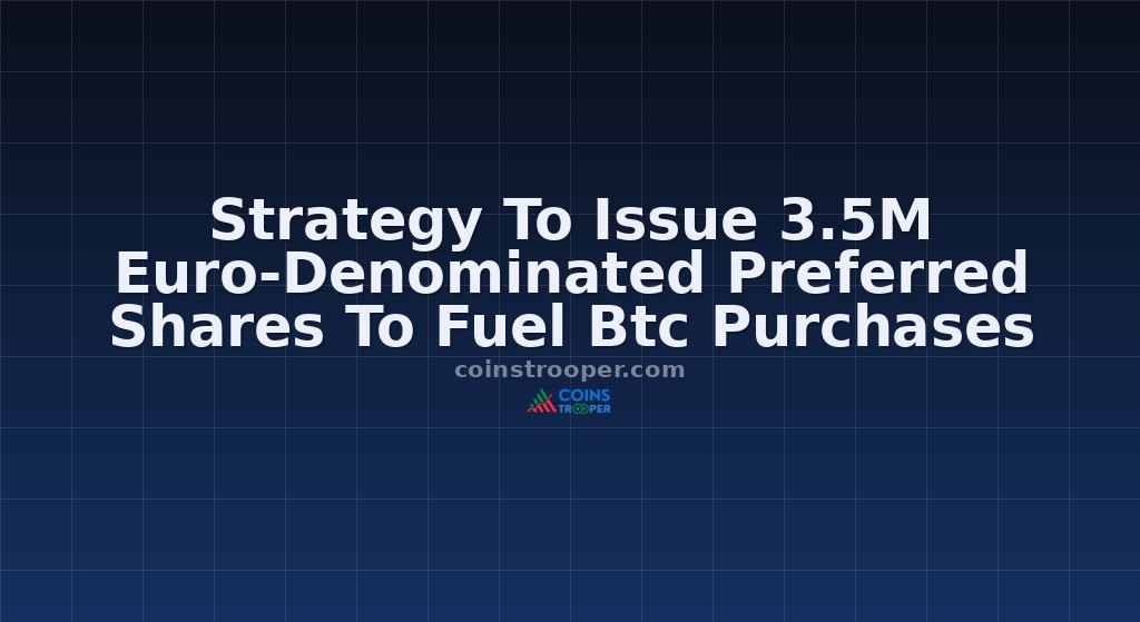 Strategy To Issue 3.5M Euro-Denominated Preferred Shares To Fuel Btc Purchases