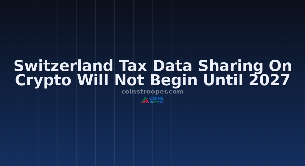 Switzerland Tax Data Sharing On Crypto Will Not Begin Until 2027