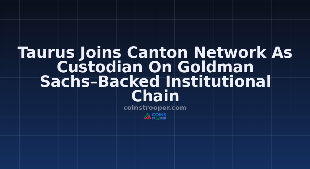Taurus Joins Canton Network As Custodian On Goldman Sachs–Backed Institutional Chain