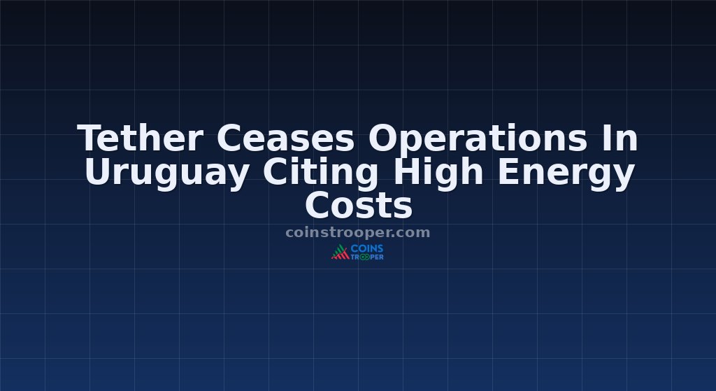 Tether Ceases Operations In Uruguay Citing High Energy Costs