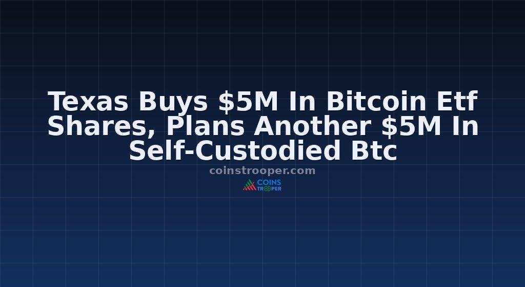 Texas Buys $5M In Bitcoin Etf Shares, Plans Another $5M In Self-Custodied Btc