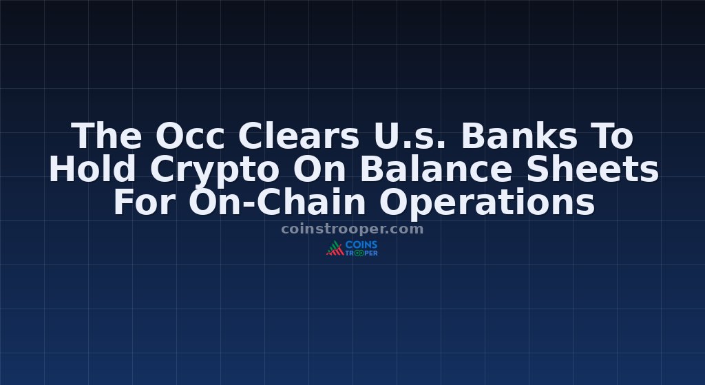 The Occ Clears U.s. Banks To Hold Crypto On Balance Sheets For On-Chain Operations