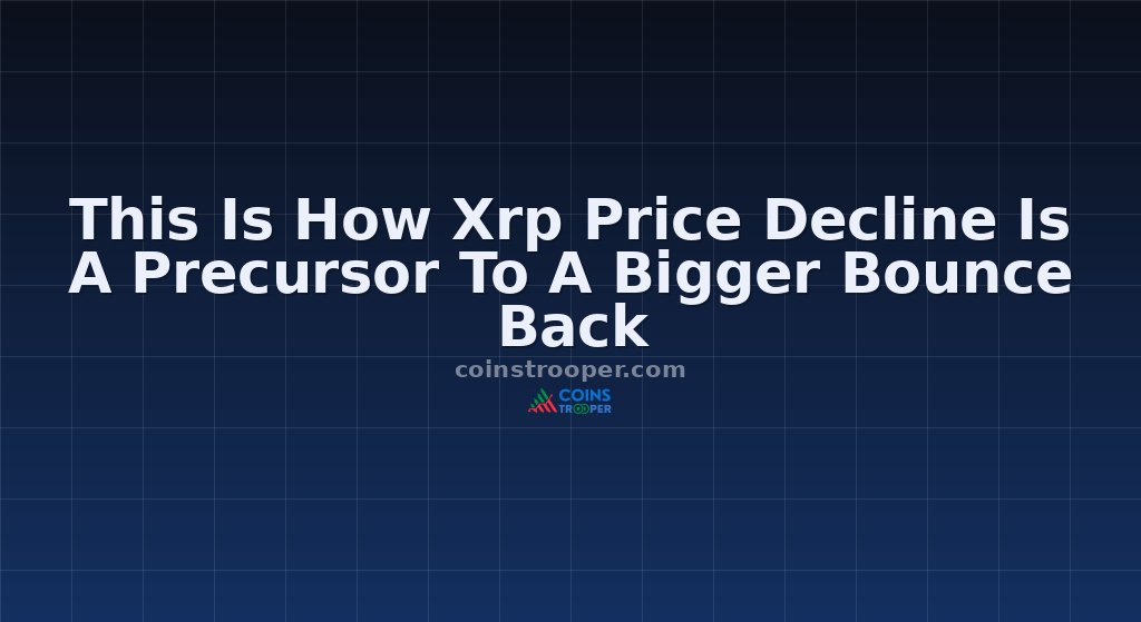 This Is How Xrp Price Decline Is A Precursor To A Bigger Bounce Back