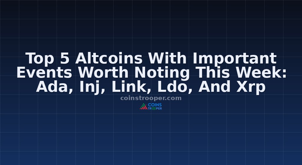 Top 5 Altcoins With Important Events Worth Noting This Week: Ada, Inj, Link, Ldo, And Xrp