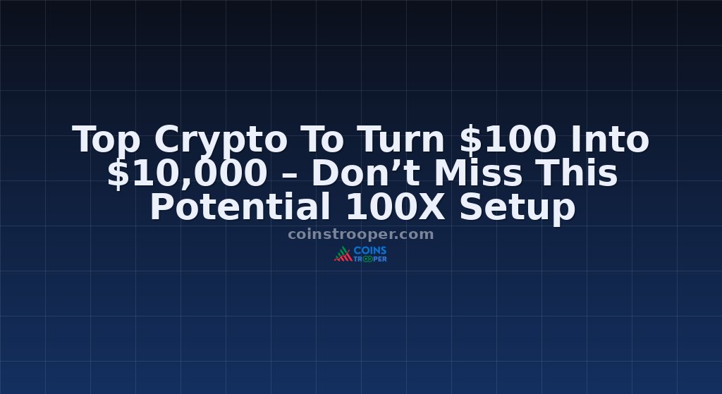 Top Crypto To Turn $100 Into $10,000 – Don’t Miss This Potential 100X Setup