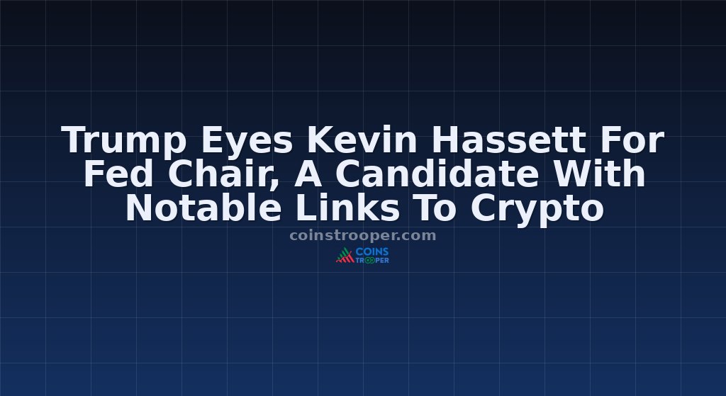 Trump Eyes Kevin Hassett For Fed Chair, A Candidate With Notable Links To Crypto
