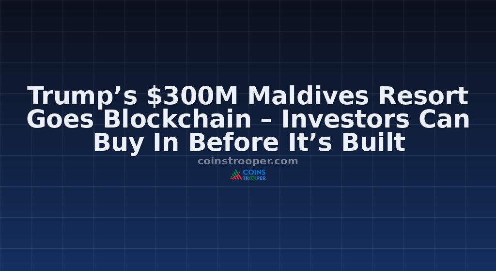 Trump’s $300M Maldives Resort Goes Blockchain – Investors Can Buy In Before It’s Built