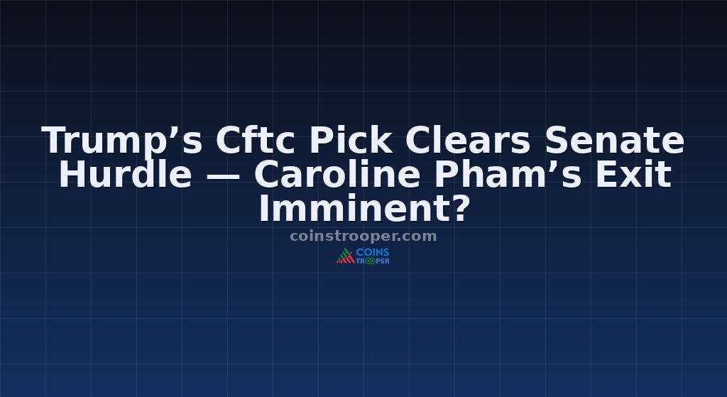 Trump’s Cftc Pick Clears Senate Hurdle — Caroline Pham’s Exit Imminent?