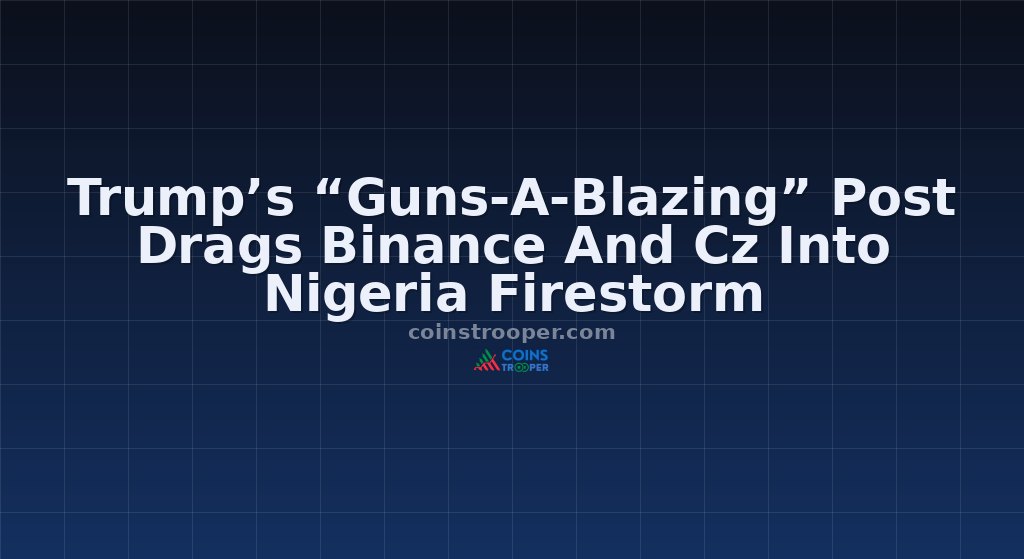 Trump’s “Guns-A-Blazing” Post Drags Binance And Cz Into Nigeria Firestorm