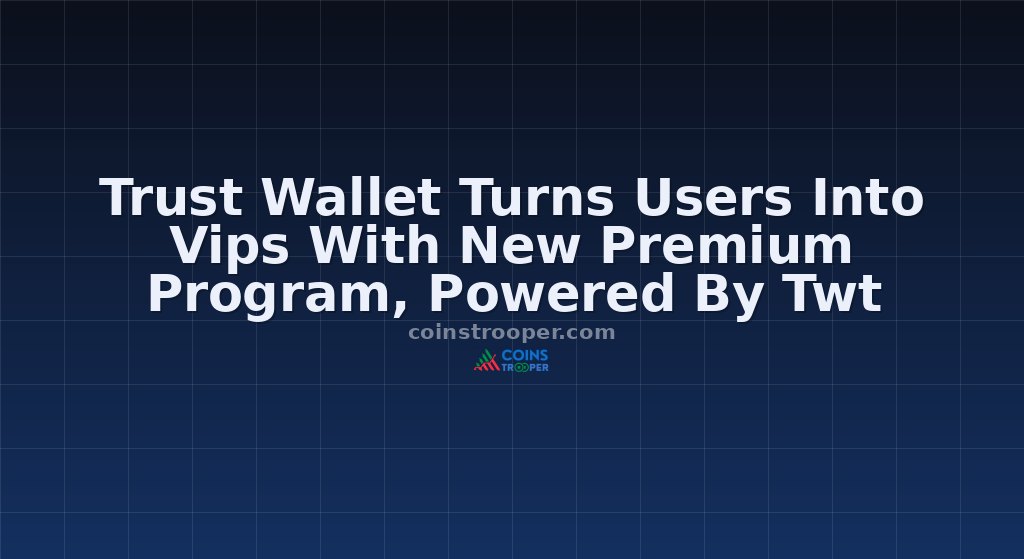 Trust Wallet Turns Users Into Vips With New Premium Program, Powered By Twt