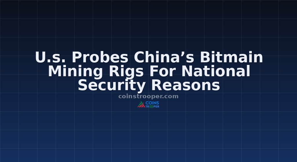 U.s. Probes China’s Bitmain Mining Rigs For National Security Reasons