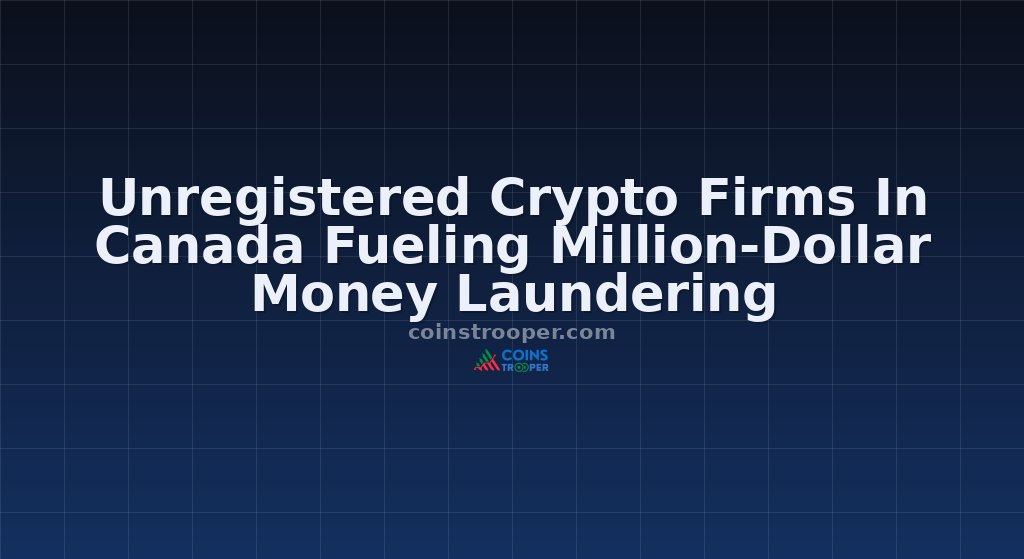 Unregistered Crypto Firms In Canada Fueling Million-Dollar Money Laundering