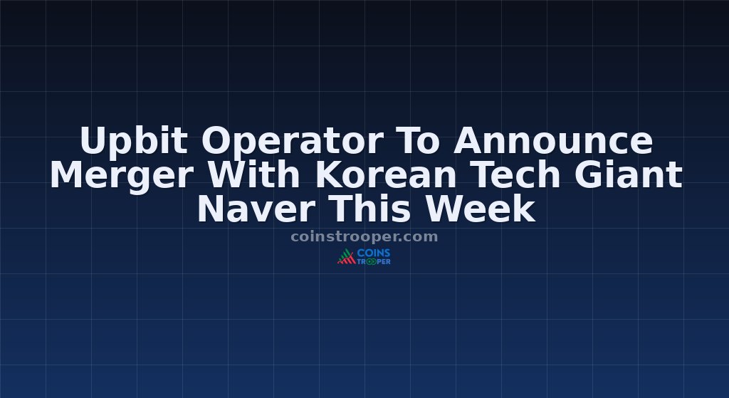 Upbit Operator To Announce Merger With Korean Tech Giant Naver This Week