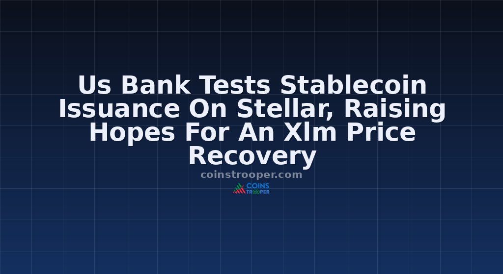 Us Bank Tests Stablecoin Issuance On Stellar, Raising Hopes For An Xlm Price Recovery