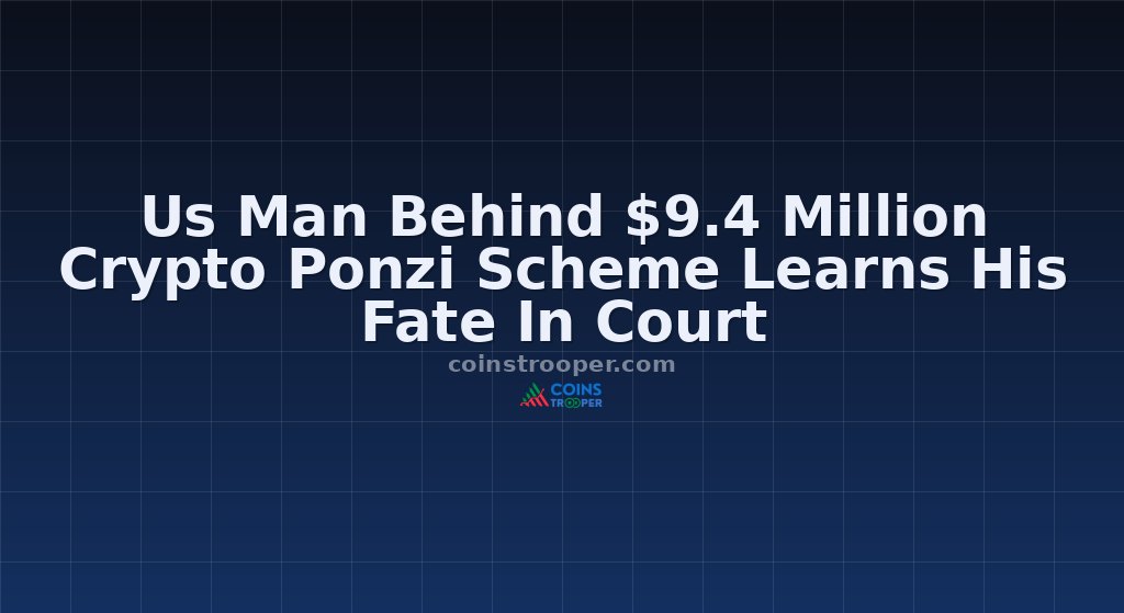 Us Man Behind $9.4 Million Crypto Ponzi Scheme Learns His Fate In Court