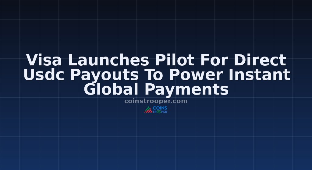 Visa Launches Pilot For Direct Usdc Payouts To Power Instant Global Payments