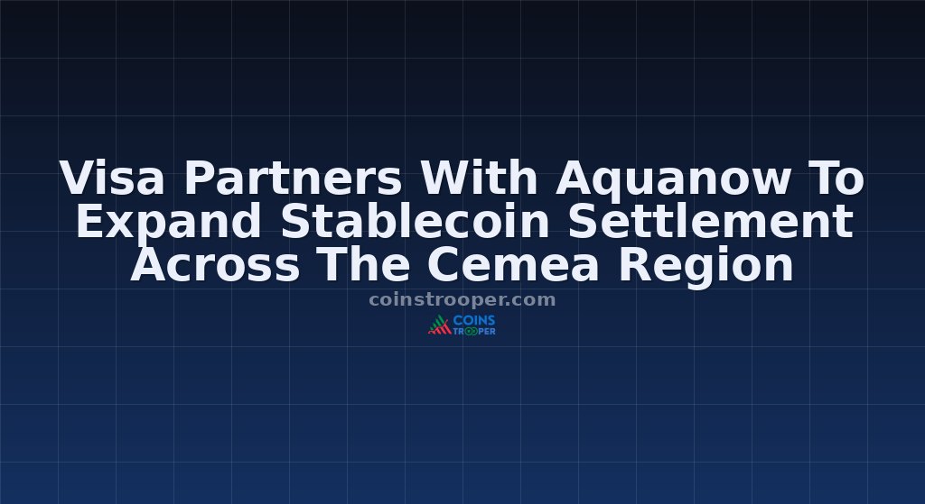 Visa Partners With Aquanow To Expand Stablecoin Settlement Across The Cemea Region