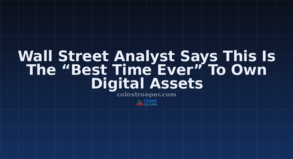 Wall Street Analyst Says This Is The “Best Time Ever” To Own Digital Assets