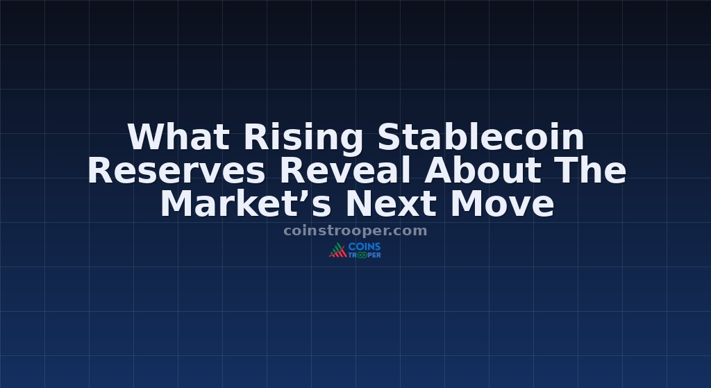 What Rising Stablecoin Reserves Reveal About The Market’s Next Move 