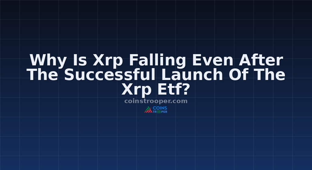 Why Is Xrp Falling Even After The Successful Launch Of The Xrp Etf?