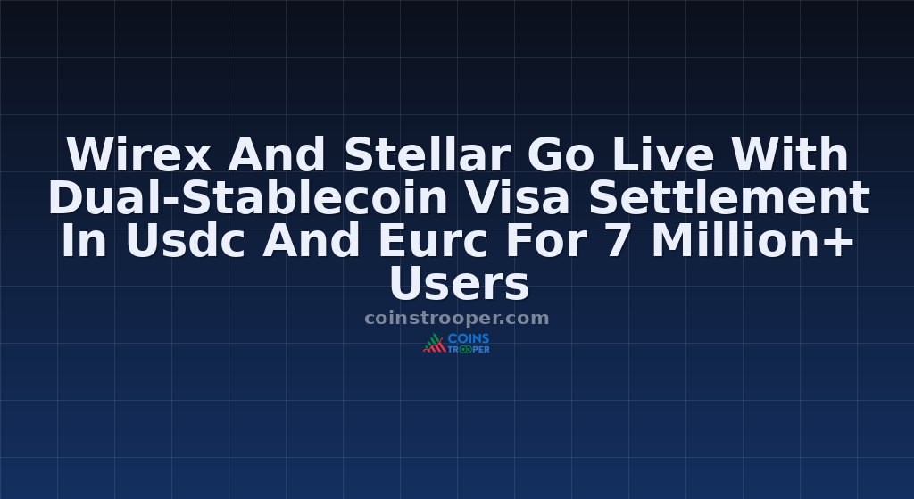Wirex And Stellar Go Live With Dual-Stablecoin Visa Settlement In Usdc And Eurc For 7 Million+ Users