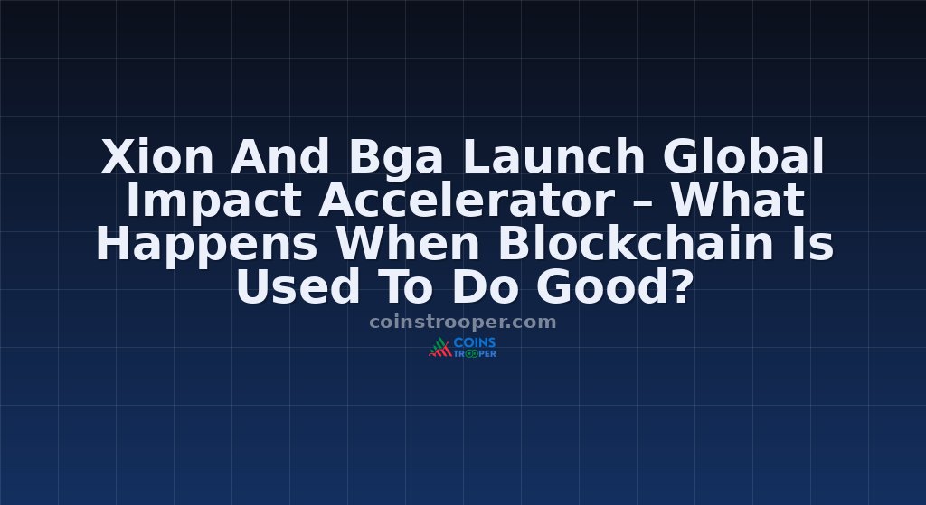 Xion And Bga Launch Global Impact Accelerator – What Happens When Blockchain Is Used To Do Good?