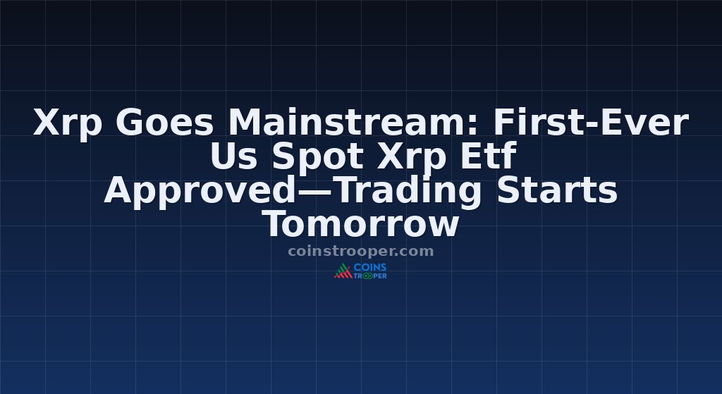Xrp Goes Mainstream: First-Ever Us Spot Xrp Etf Approved—Trading Starts Tomorrow