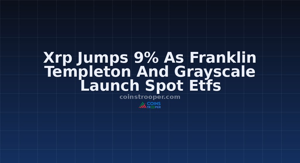 Xrp Jumps 9% As Franklin Templeton And Grayscale Launch Spot Etfs