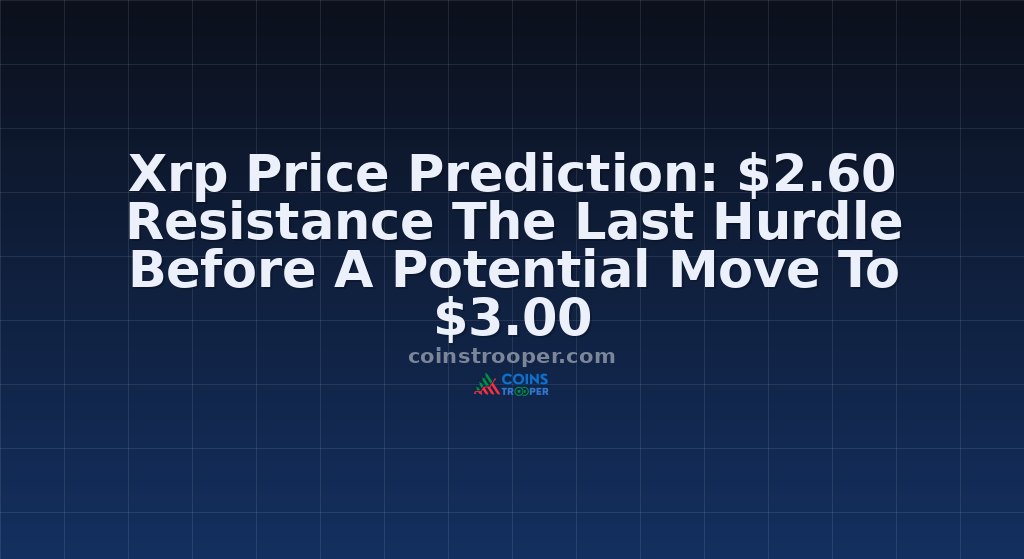 Xrp Price Prediction: $2.60 Resistance The Last Hurdle Before A Potential Move To $3.00