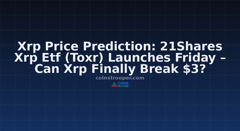 Xrp Price Prediction: 21Shares Xrp Etf (Toxr) Launches Friday – Can Xrp Finally Break $3?